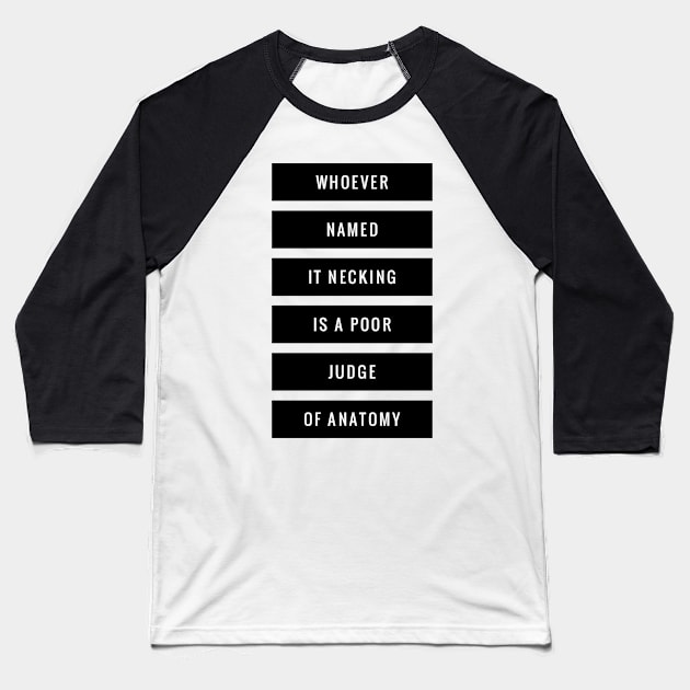 whoever named it necking is a poor judge of anatomy Baseball T-Shirt by GMAT